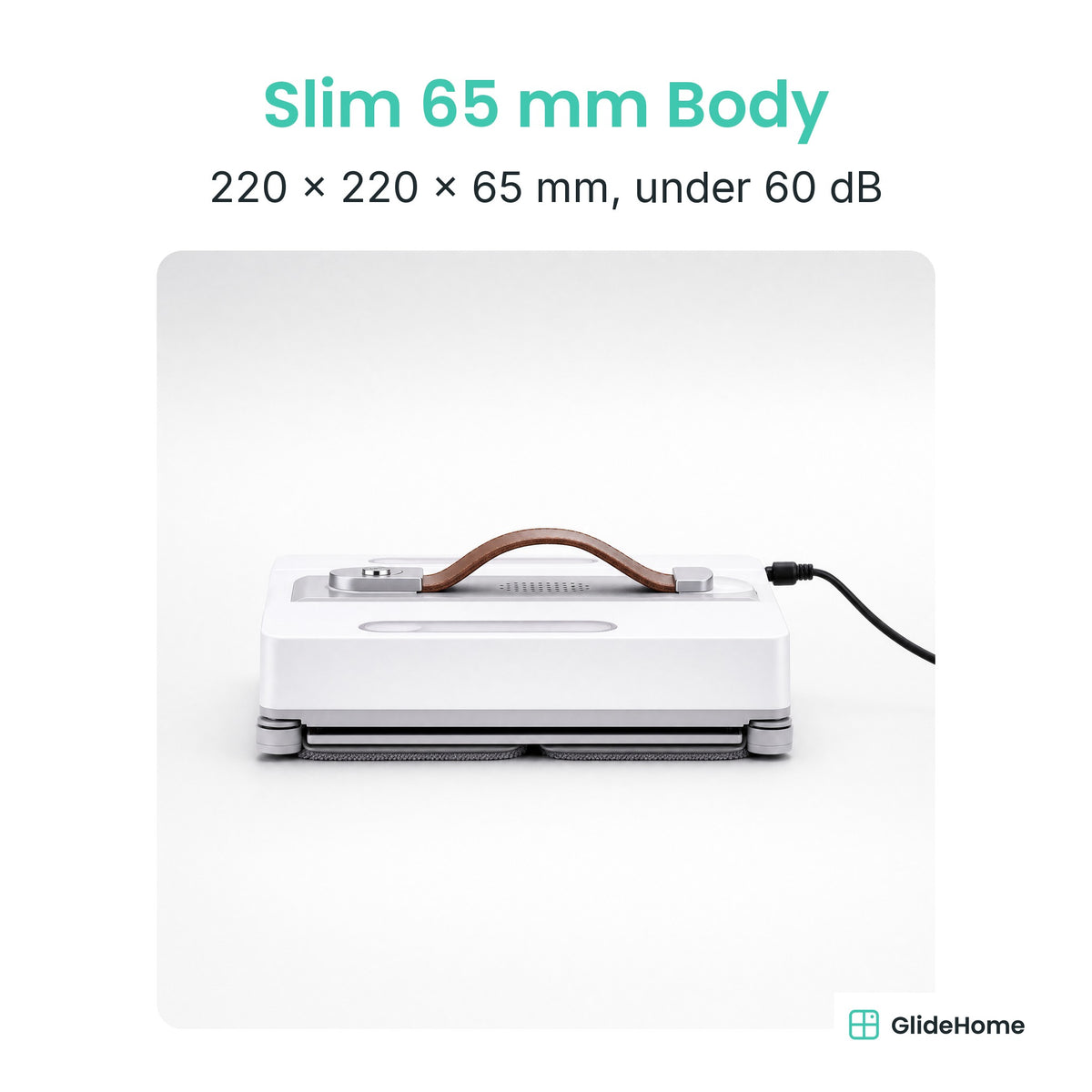 Corner-Reach Window Cleaning Robot - Slim 65 mm Body. 220 × 220 × 65 mm, under 60 dB