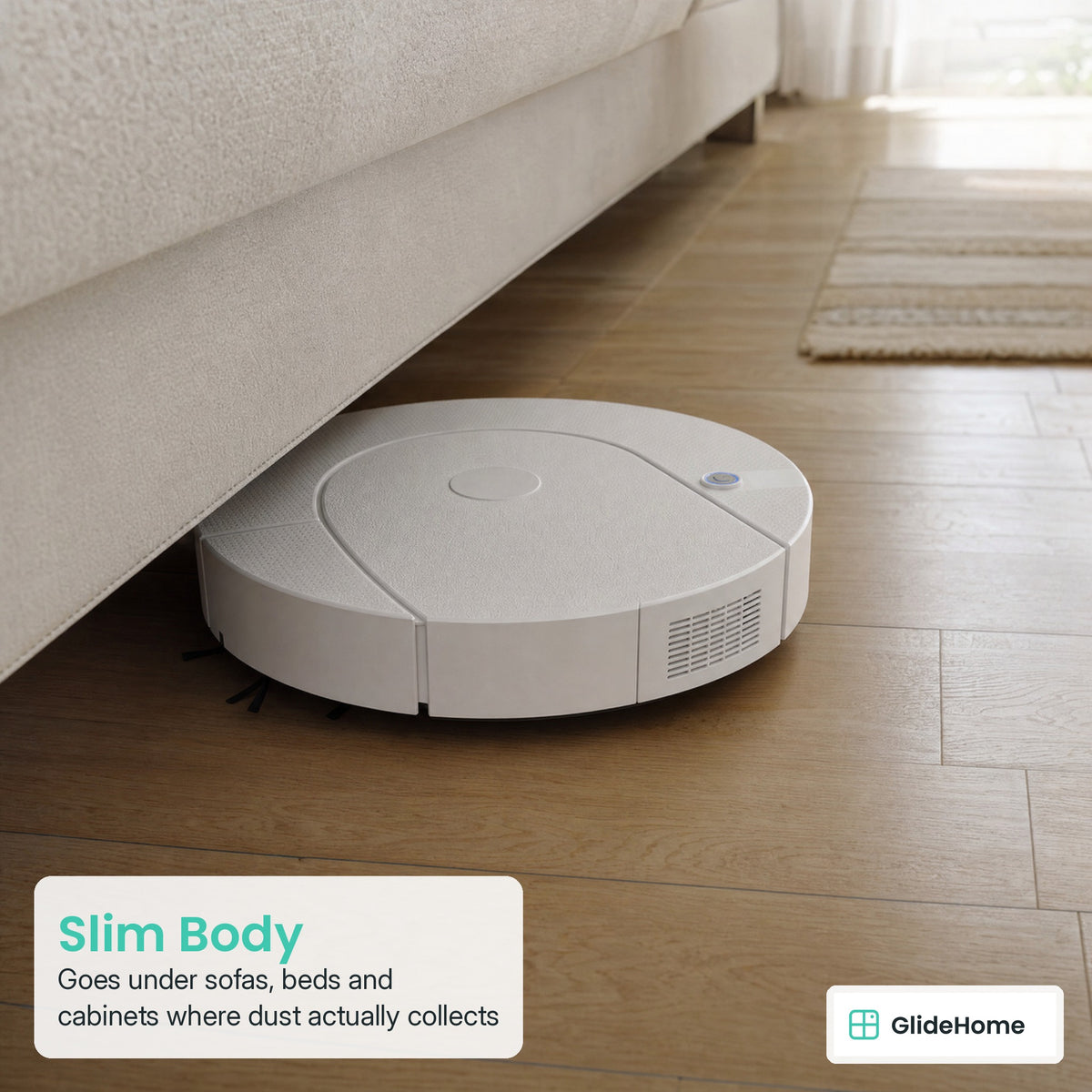 Robot Vacuum and Mop - Slim Body. Goes under sofas, beds and cabinets where dust actually collects