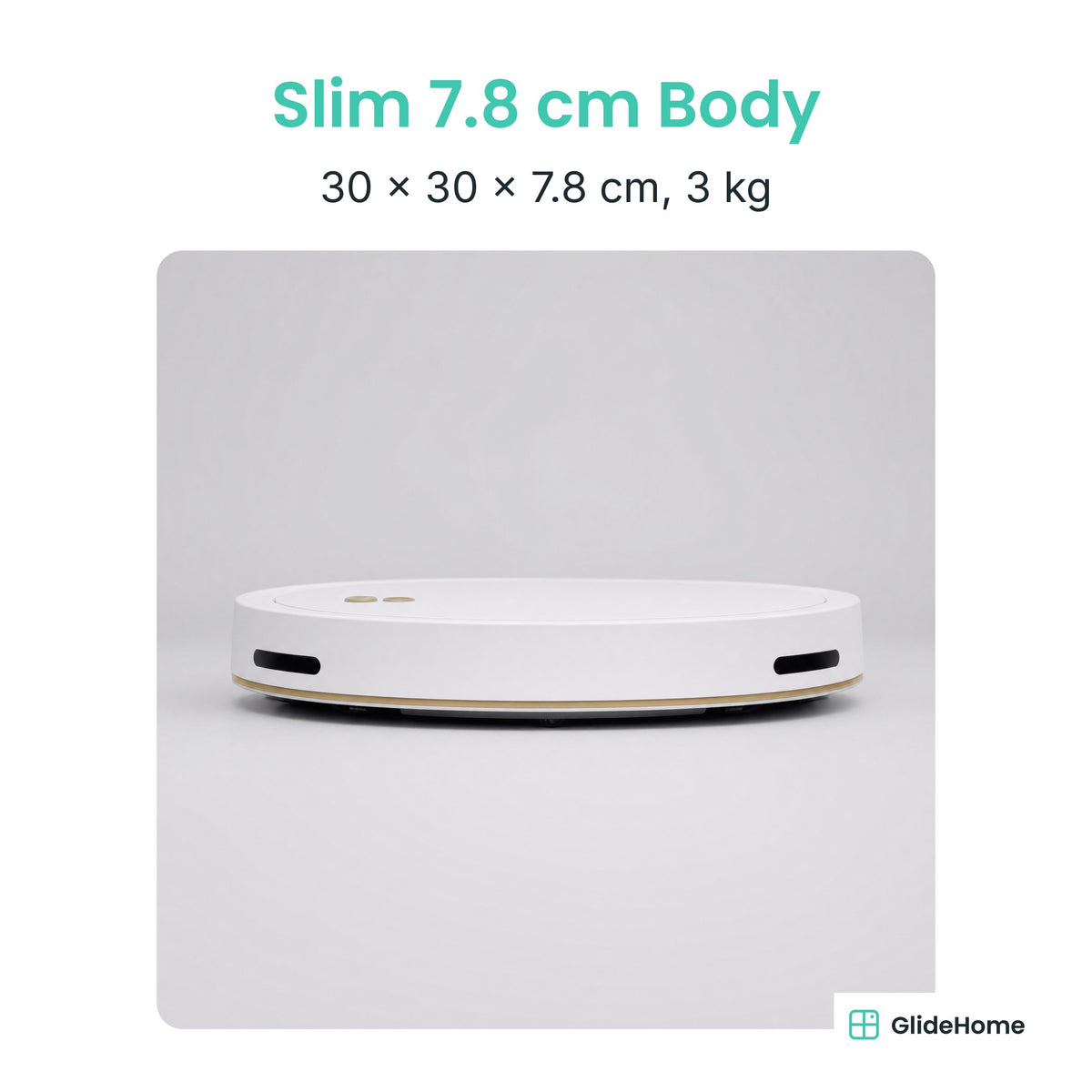Smart Robot Vacuum and Mop - Slim 7.8 cm Body. 30 × 30 × 7.8 cm, 3 kg