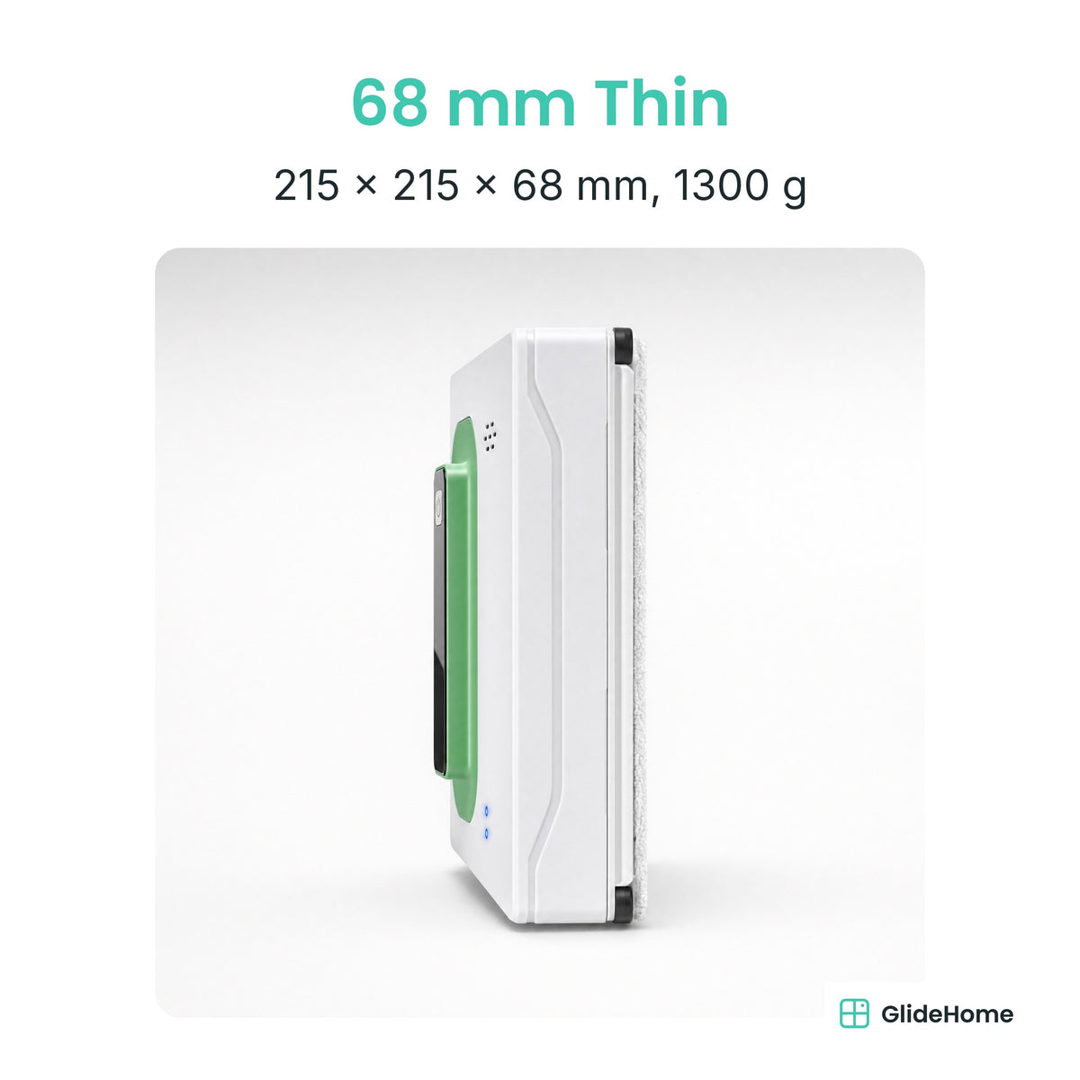 Square Frameless Window Cleaning Robot - 68 mm Thin. 215 × 215 × 68 mm, 1300 g
